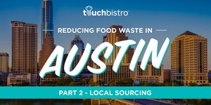 TouchBistro Presents: Reducing Food Waste In Austin - Part 2: Local Sourcing