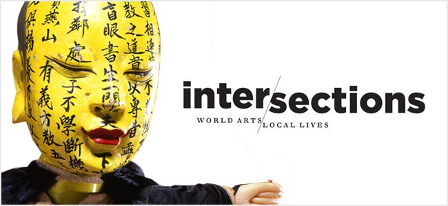 Intersections: World Arts, Local Lives Intersections: World Arts, Local Lives