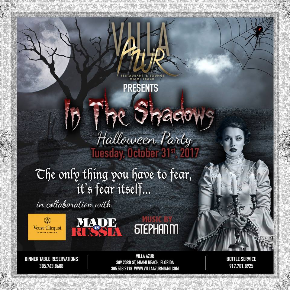 MIAMI VILLA AZUR & MADE in RUSSIA present.
HALLOWEEN PARTY TUESDAY OCTOBER 31st 2017.
In The Shadows! MIAMI VILLA AZUR & MADE in RUSSIA present.
HALLOWEEN PARTY TUESDAY OCTOBER 31st 2017.
In The Shadows!