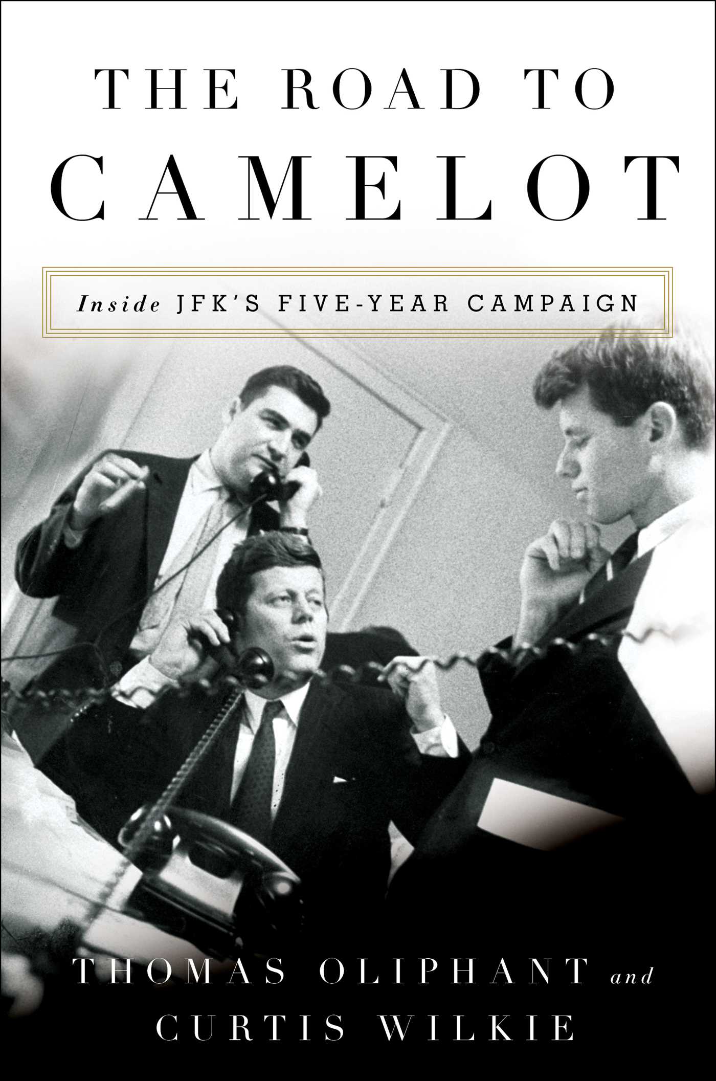 Thomas Oliphant & Curtis Wilkie - "The Road to Camelot: Inside JFK's Five Year Campaign"