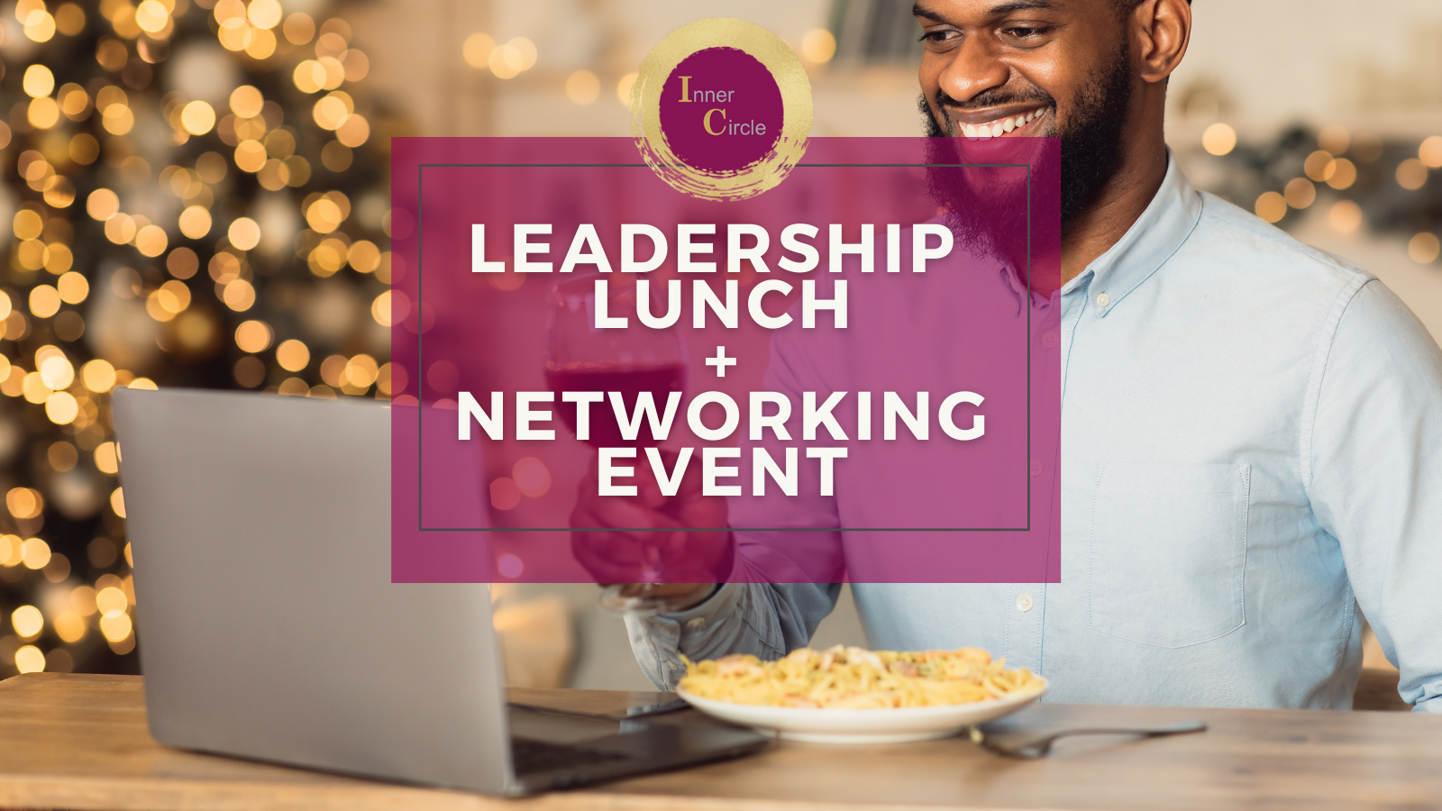 Inner Circle - VIRTUAL Leadership Lunch + Networking Event Inner Circle - VIRTUAL Leadership Lunch + Networking Event
