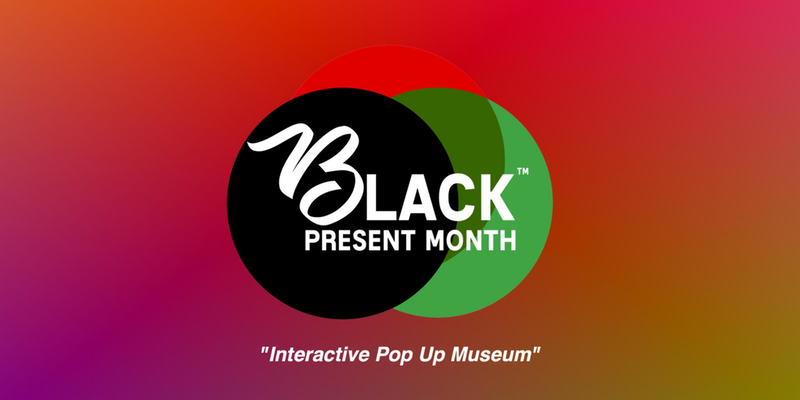 Black Present Month "A Interactive Pop Up Museum"