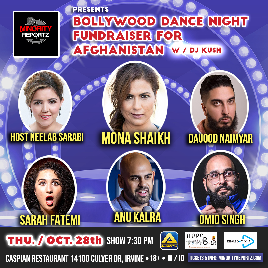 MINORITY REPORTZ presents COMEDY BENEFIT FOR AFGHANISTAN w/ HOST NEELAB SARABI (First Afghan Female Comedian), Dauood Naimyar (Alameda Comedy), Mona Shaikh (Producer of Minority Reportz, Comedy Store) + Top Bollywood, Afghan DJ AfterParty! MINORITY REPORTZ presents COMEDY BENEFIT FOR AFGHANISTAN w/ HOST NEELAB SARABI (First Afghan Female Comedian), Dauood Naimyar (Alameda Comedy), Mona Shaikh (Producer of Minority Reportz, Comedy Store) + Top Bollywood, Afghan DJ AfterParty!