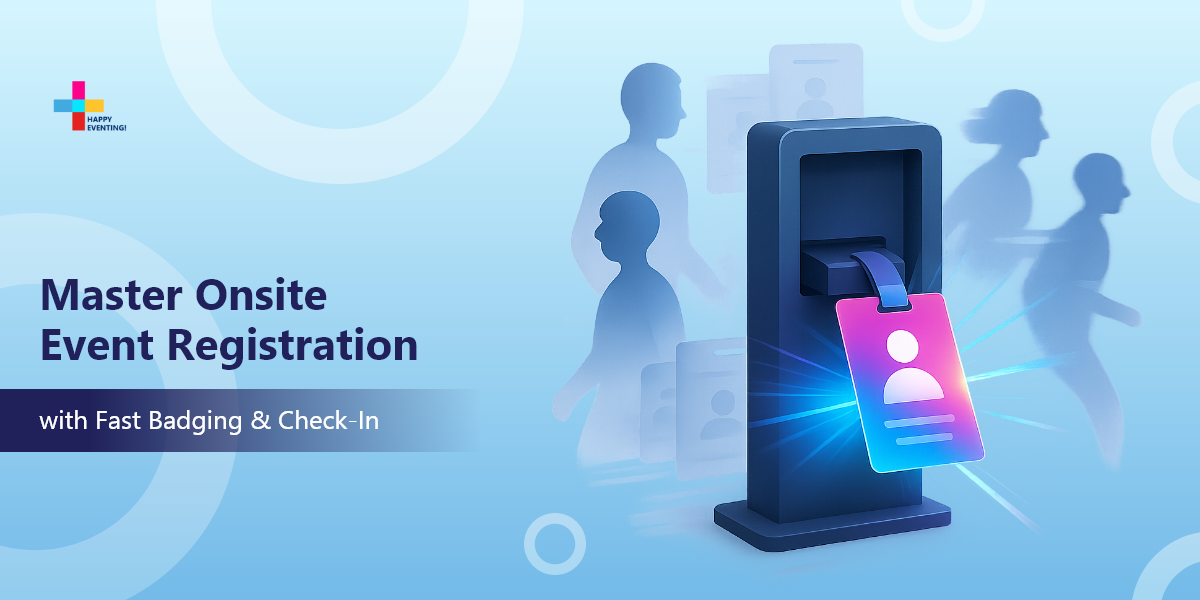 Onsite Event Registration: Complete Guide to Check-In and Badging 