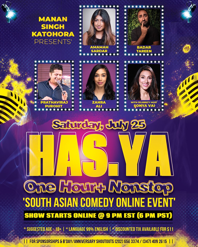 

'HAS.YA' - (One Hour+ Nonstop) South Asian Comedy ONLINE Event FEATURING 5 Celebrity Comedians -- 'Amamah Sardar, Badar Tareen, Zahra Ali, Prathaviraj Purohit and HOST "SONYA VAI"'