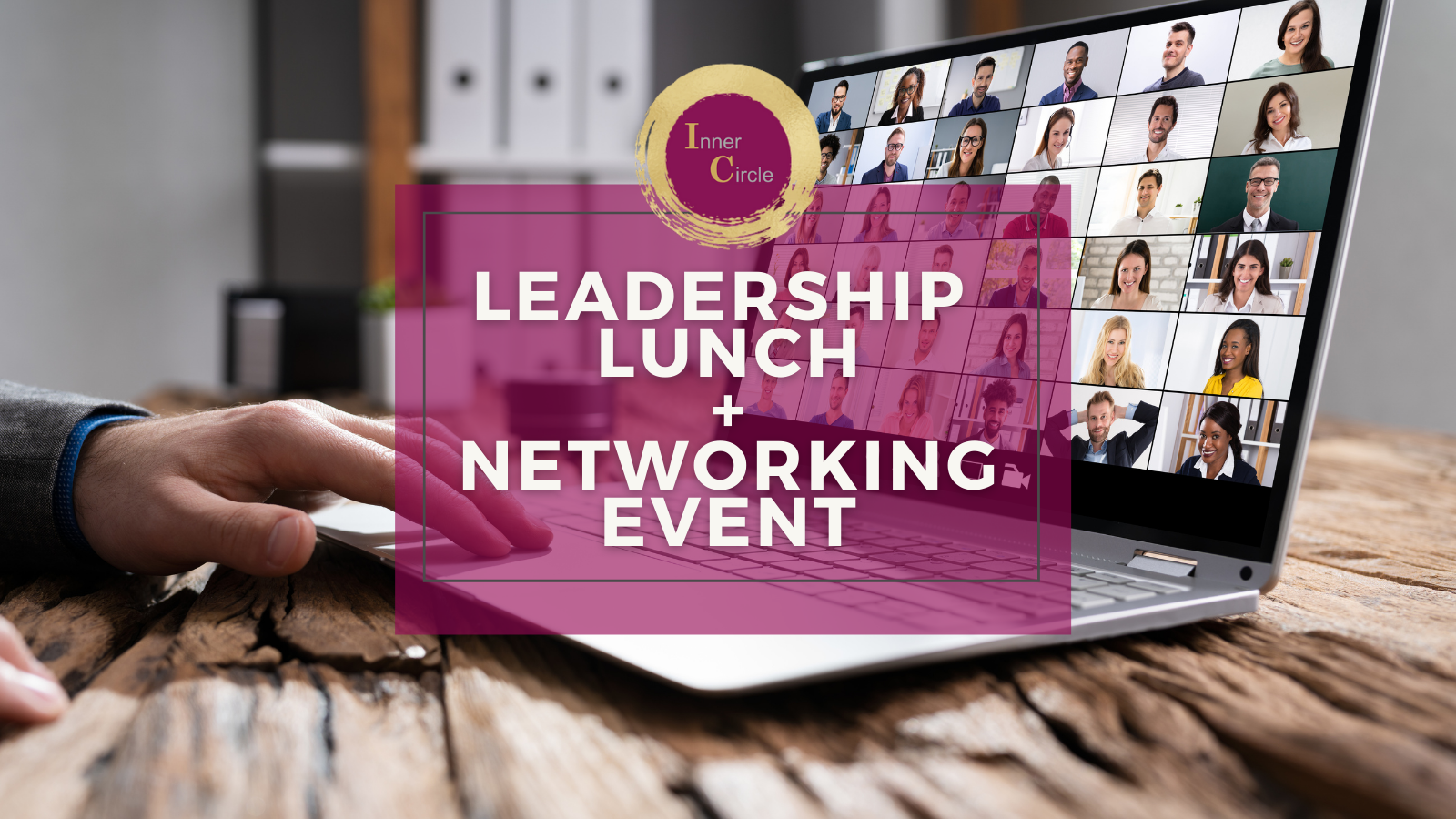 Inner Circle - VIRTUAL Leadership Lunch + Networking Event Inner Circle - VIRTUAL Leadership Lunch + Networking Event