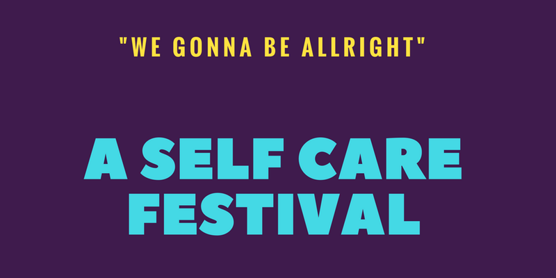 "We Gonna Be Alright" - A Self-Care Festival in Brooklyn "We Gonna Be Alright" - A Self-Care Festival in Brooklyn