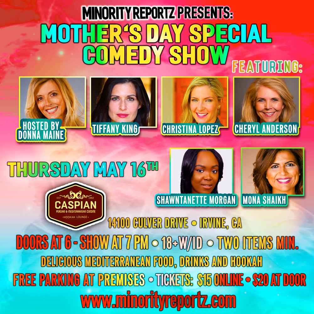 MINORITY REPORTZ PRESENTS MOTHERS DAY COMEDY SHOW W/ HOST DONNA MAINE (Flappers Comedy Club), CHRISTINA LOPEZ (Armed Forces Ent.), CHERYL ANDERSON (Live At The Apollo), TIFFANY KING (IceHouse Pasadena) + MANY MORE