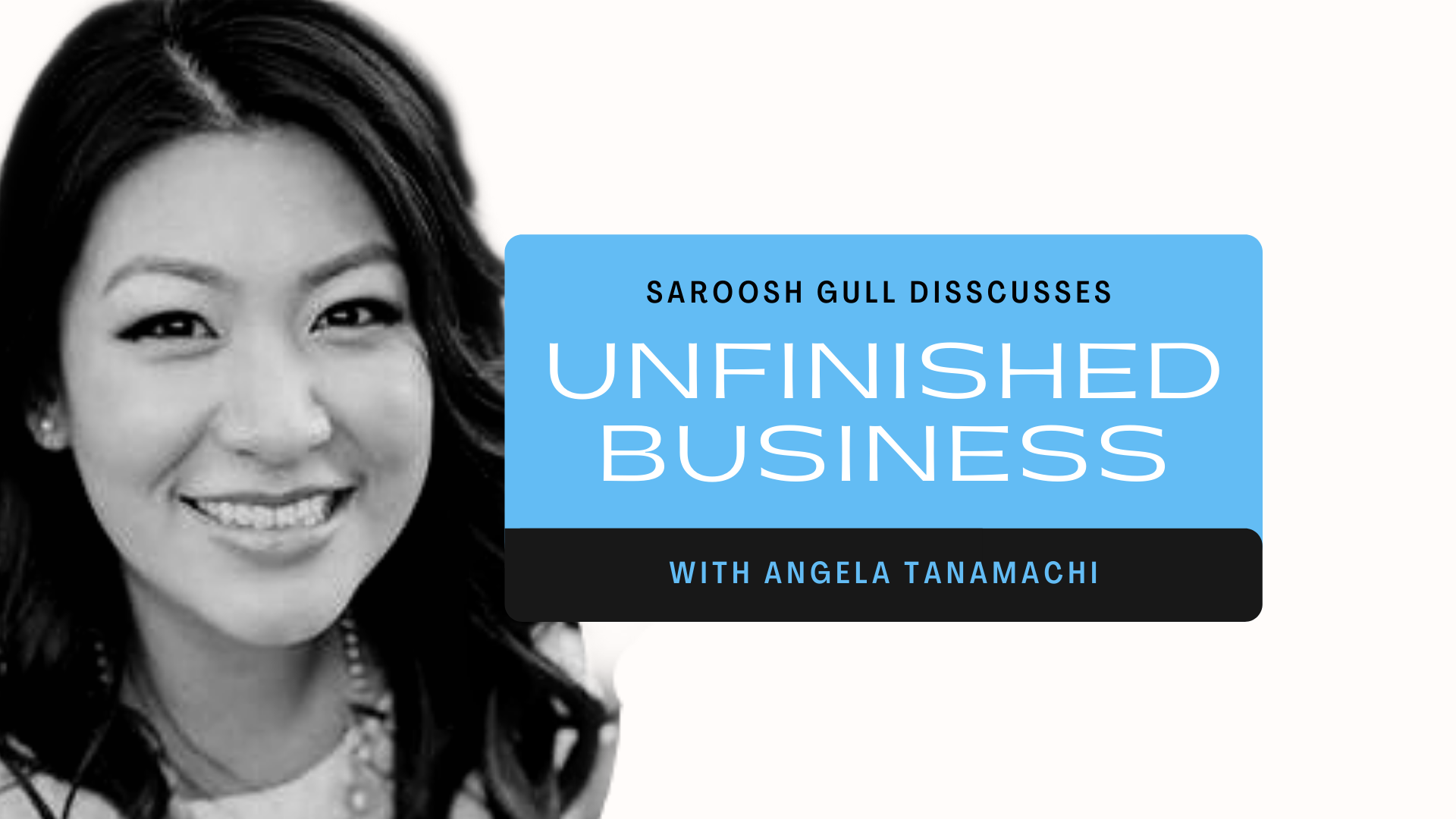UNFINISHED BUSINESS - with Angela Tanamachi
