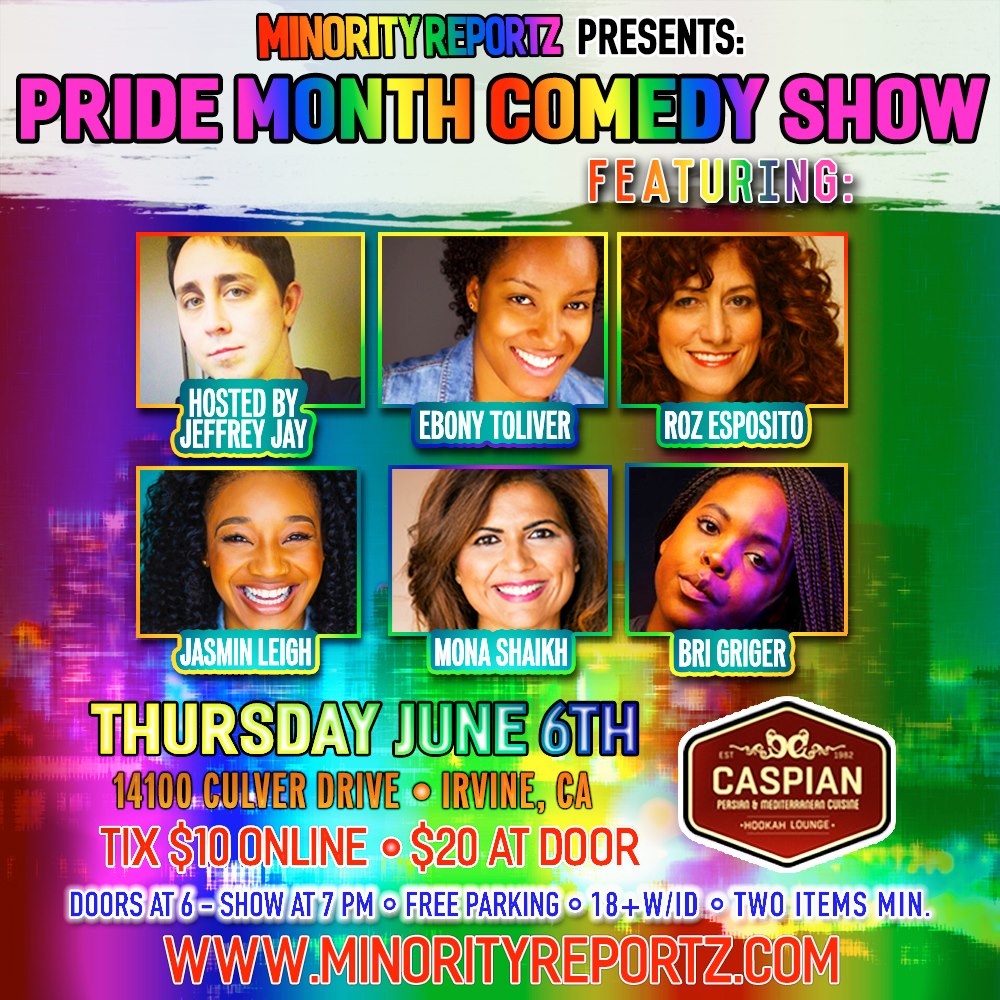 MINORITY REPORTZ PRESENTS PRIDE MONTH COMEDY SHOW WITH HOST JEFFREY JAY (Addison Improv), ROZ ESPOSITO (Irvine Improv), JASMIN LEIGH (Comedy Store), BRI GRIGER (Laugh Factory) + MANY MORE MINORITY REPORTZ PRESENTS PRIDE MONTH COMEDY SHOW WITH HOST JEFFREY JAY (Addison Improv), ROZ ESPOSITO (Irvine Improv), JASMIN LEIGH (Comedy Store), BRI GRIGER (Laugh Factory) + MANY MORE