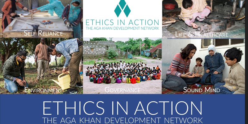 Ethics in Action: The Aga Khan Development Network Ethics in Action: The Aga Khan Development Network